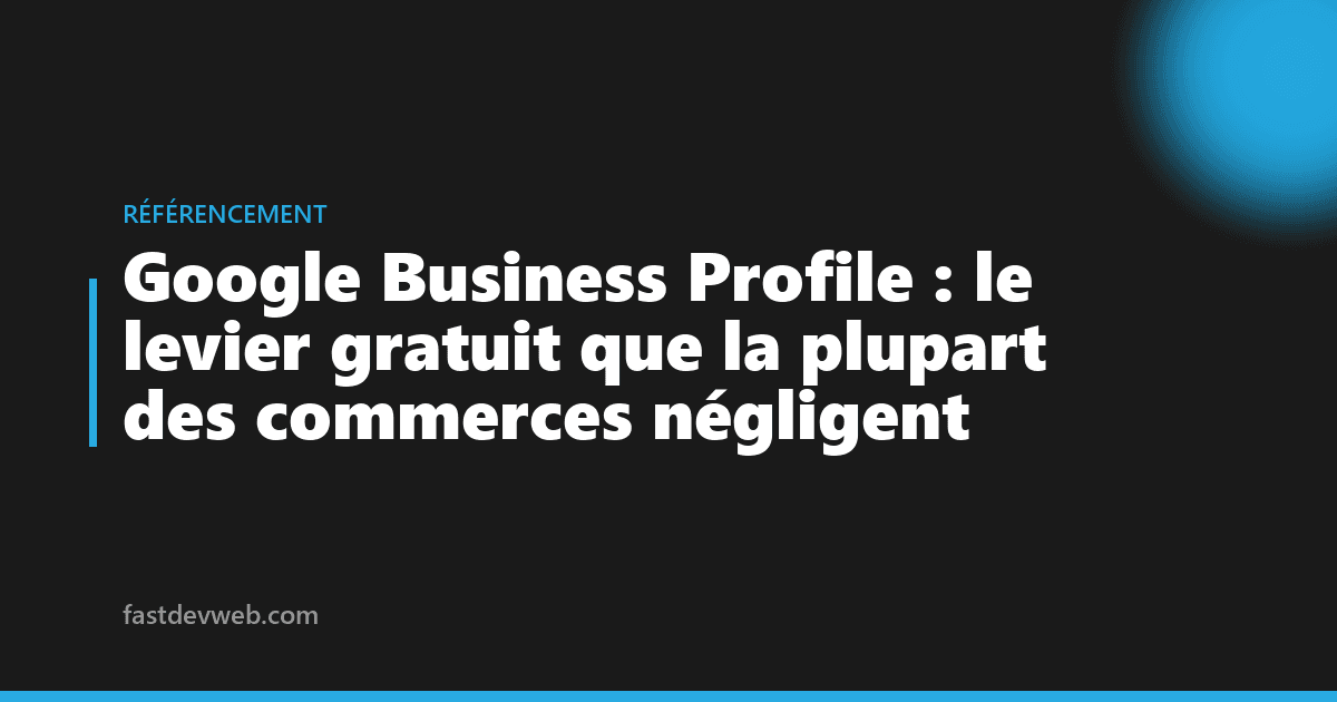 Google Business Profile : le levier gratuit que la plupart des commerces négligent